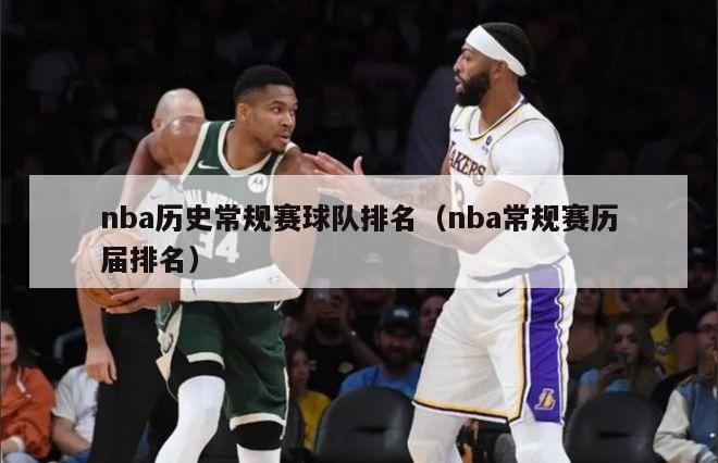 nba历史常规赛球队排名（nba常规赛历届排名）-第1张图片-足球直播_足球免费在线高清直播_足球视频在线观看无插件-24直播网