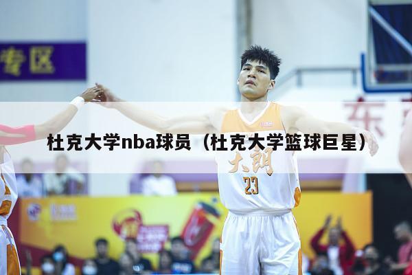 杜克大学nba球员（杜克大学篮球巨星）-第1张图片-足球直播_足球免费在线高清直播_足球视频在线观看无插件-24直播网