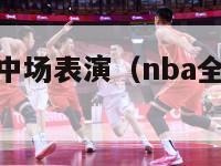 nba全明星中场表演（nba全明星赛中场休息多久）-第1张图片-足球直播_足球免费在线高清直播_足球视频在线观看无插件-24直播网