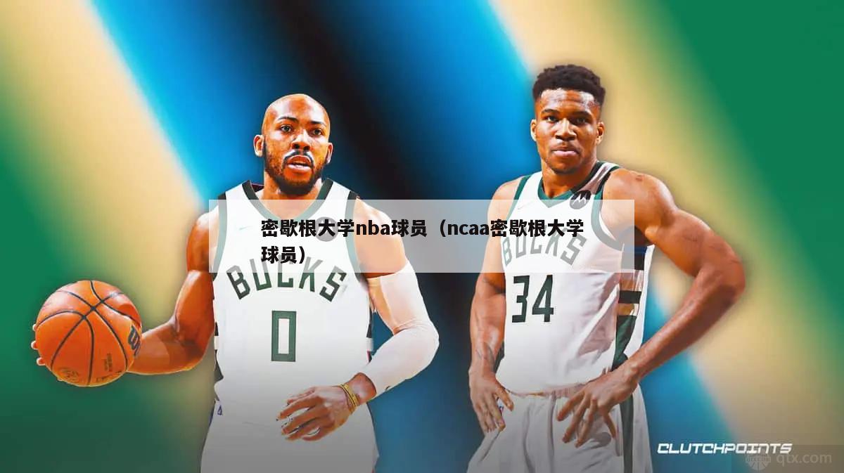 密歇根大学nba球员（ncaa密歇根大学球员）-第1张图片-足球直播_足球免费在线高清直播_足球视频在线观看无插件-24直播网