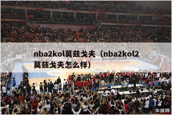 nba2kol莫兹戈夫（nba2kol2莫兹戈夫怎么样）-第1张图片-足球直播_足球免费在线高清直播_足球视频在线观看无插件-24直播网