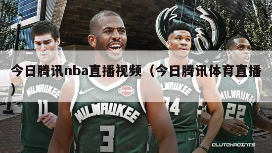 今日腾讯nba直播视频（今日腾讯体育直播）-第1张图片-足球直播_足球免费在线高清直播_足球视频在线观看无插件-24直播网