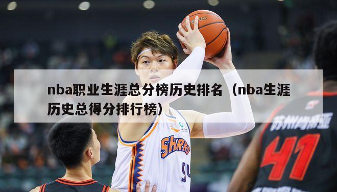 nba职业生涯总分榜历史排名（nba生涯历史总得分排行榜）-第1张图片-足球直播_足球免费在线高清直播_足球视频在线观看无插件-24直播网