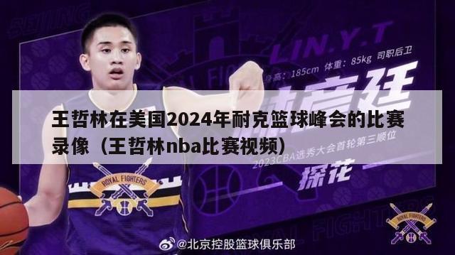 王哲林在美国2024年耐克篮球峰会的比赛录像（王哲林nba比赛视频）-第1张图片-足球直播_足球免费在线高清直播_足球视频在线观看无插件-24直播网