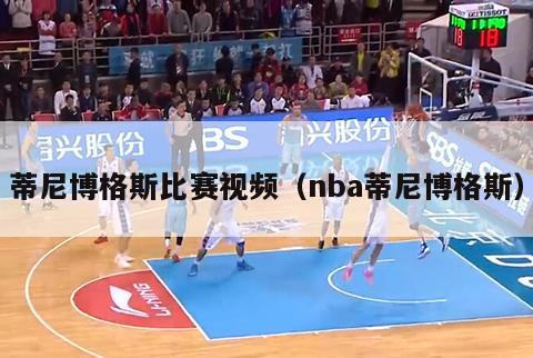 蒂尼博格斯比赛视频（nba蒂尼博格斯）-第1张图片-足球直播_足球免费在线高清直播_足球视频在线观看无插件-24直播网