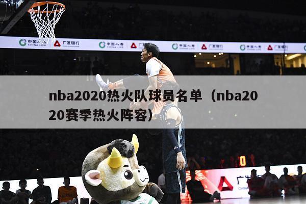 nba2020热火队球员名单（nba2020赛季热火阵容）-第1张图片-足球直播_足球免费在线高清直播_足球视频在线观看无插件-24直播网