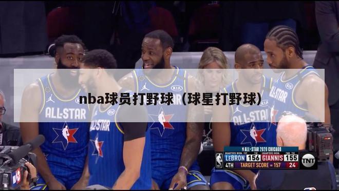 nba球员打野球（球星打野球）-第1张图片-足球直播_足球免费在线高清直播_足球视频在线观看无插件-24直播网