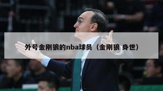 外号金刚狼的nba球员（金刚狼 身世）-第1张图片-足球直播_足球免费在线高清直播_足球视频在线观看无插件-24直播网