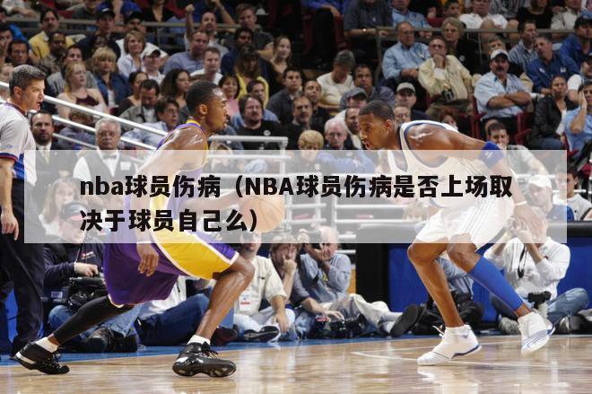 nba球员伤病（NBA球员伤病是否上场取决于球员自己么）-第1张图片-足球直播_足球免费在线高清直播_足球视频在线观看无插件-24直播网