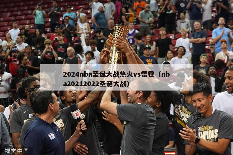 2024nba圣诞大战热火vs雷霆（nba20212022圣诞大战）-第1张图片-足球直播_足球免费在线高清直播_足球视频在线观看无插件-24直播网