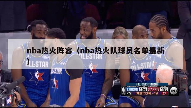 nba热火阵容（nba热火队球员名单最新）-第1张图片-足球直播_足球免费在线高清直播_足球视频在线观看无插件-24直播网