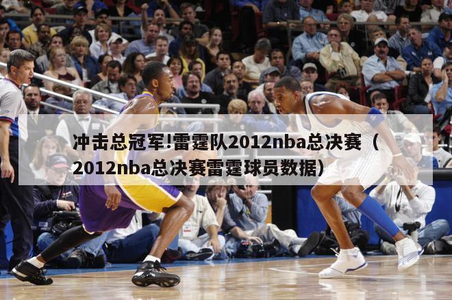 冲击总冠军!雷霆队2012nba总决赛（2012nba总决赛雷霆球员数据）-第1张图片-足球直播_足球免费在线高清直播_足球视频在线观看无插件-24直播网