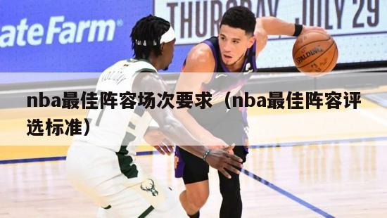 nba最佳阵容场次要求（nba最佳阵容评选标准）-第1张图片-足球直播_足球免费在线高清直播_足球视频在线观看无插件-24直播网