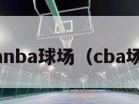 cbanba球场（cba场地）-第1张图片-足球直播_足球免费在线高清直播_足球视频在线观看无插件-24直播网