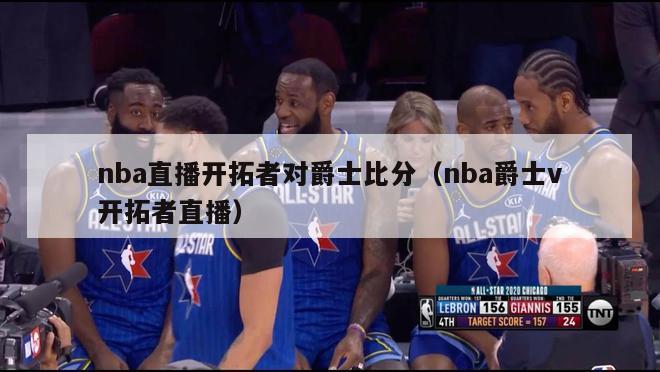 nba直播开拓者对爵士比分（nba爵士v开拓者直播）-第1张图片-足球直播_足球免费在线高清直播_足球视频在线观看无插件-24直播网