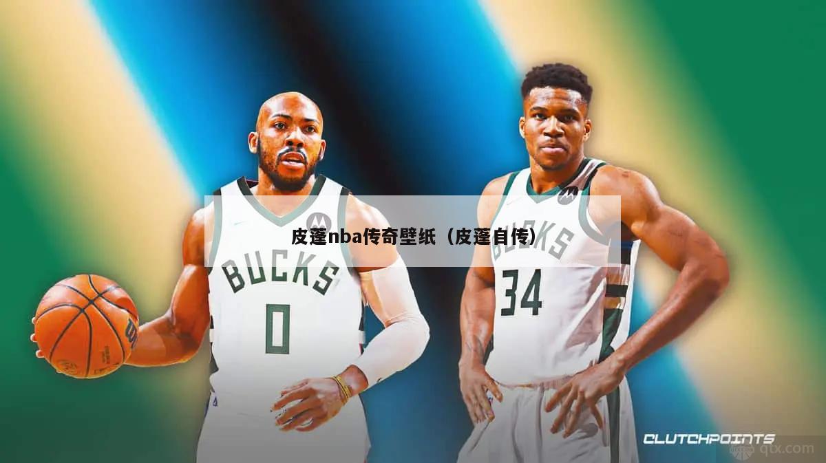 皮蓬nba传奇壁纸（皮蓬自传）-第1张图片-足球直播_足球免费在线高清直播_足球视频在线观看无插件-24直播网