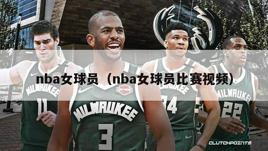 nba女球员（nba女球员比赛视频）-第1张图片-足球直播_足球免费在线高清直播_足球视频在线观看无插件-24直播网