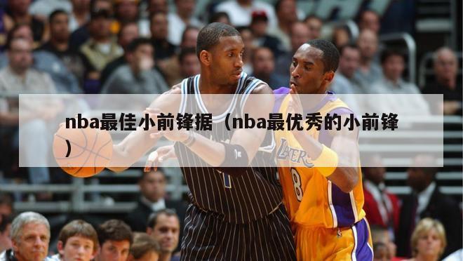 nba最佳小前锋据（nba最优秀的小前锋）-第1张图片-足球直播_足球免费在线高清直播_足球视频在线观看无插件-24直播网