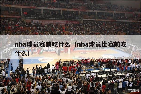 nba球员赛前吃什么（nba球员比赛前吃什么）-第1张图片-足球直播_足球免费在线高清直播_足球视频在线观看无插件-24直播网