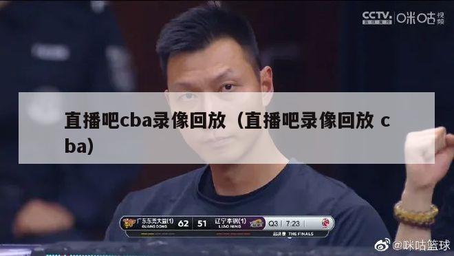 直播吧cba录像回放（直播吧录像回放 cba）-第1张图片-足球直播_足球免费在线高清直播_足球视频在线观看无插件-24直播网