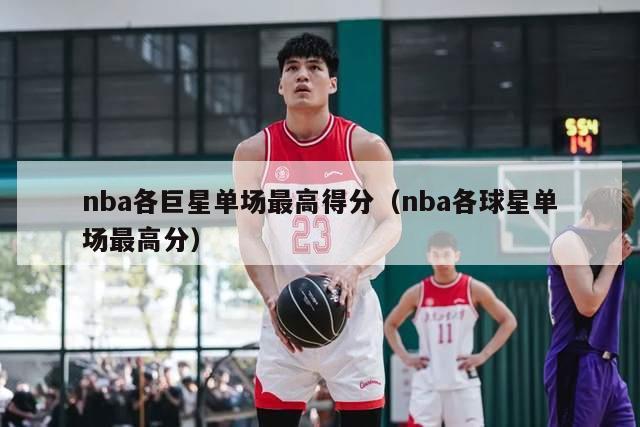 nba各巨星单场最高得分（nba各球星单场最高分）-第1张图片-足球直播_足球免费在线高清直播_足球视频在线观看无插件-24直播网