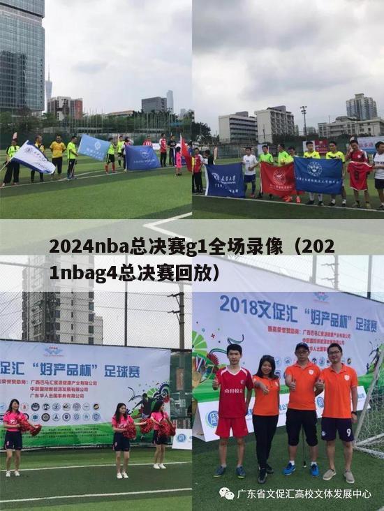 2024nba总决赛g1全场录像（2021nbag4总决赛回放）-第1张图片-足球直播_足球免费在线高清直播_足球视频在线观看无插件-24直播网