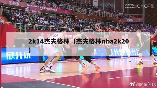 2k14杰夫格林（杰夫格林nba2k20）-第1张图片-足球直播_足球免费在线高清直播_足球视频在线观看无插件-24直播网