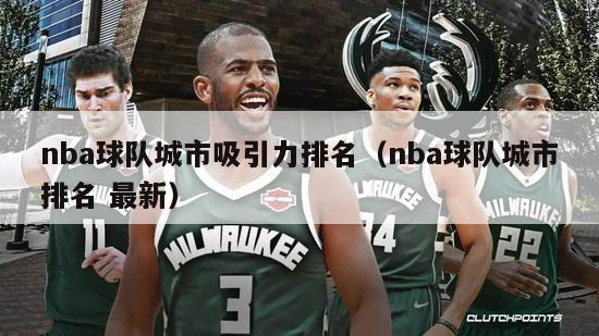 nba球队城市吸引力排名（nba球队城市排名 最新）-第1张图片-足球直播_足球免费在线高清直播_足球视频在线观看无插件-24直播网