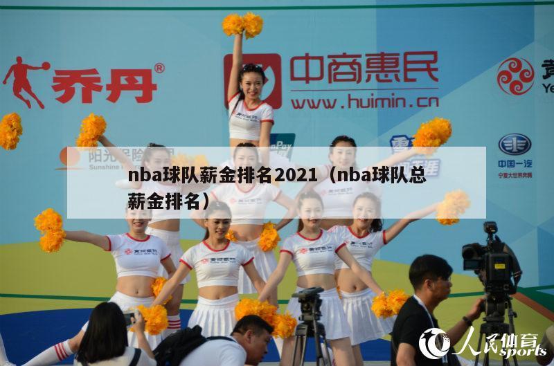 nba球队薪金排名2021（nba球队总薪金排名）-第1张图片-足球直播_足球免费在线高清直播_足球视频在线观看无插件-24直播网