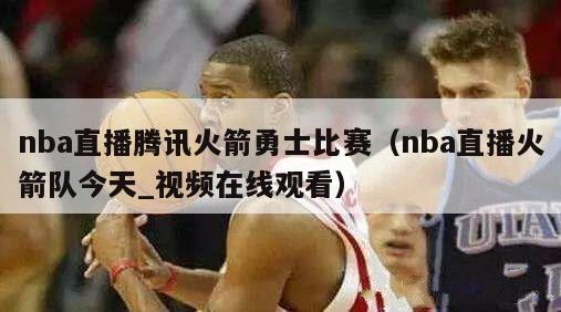 nba直播腾讯火箭勇士比赛（nba直播火箭队今天_视频在线观看）-第1张图片-足球直播_足球免费在线高清直播_足球视频在线观看无插件-24直播网