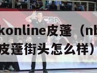 nba2konline皮蓬（nba2konline皮蓬街头怎么样）-第1张图片-足球直播_足球免费在线高清直播_足球视频在线观看无插件-24直播网