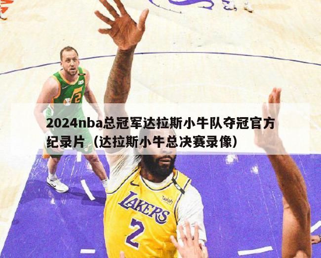 2024nba总冠军达拉斯小牛队夺冠官方纪录片（达拉斯小牛总决赛录像）-第1张图片-足球直播_足球免费在线高清直播_足球视频在线观看无插件-24直播网