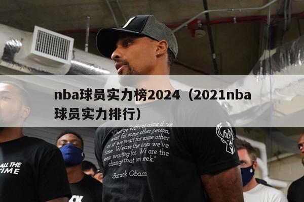 nba球员实力榜2024（2021nba球员实力排行）-第1张图片-足球直播_足球免费在线高清直播_足球视频在线观看无插件-24直播网