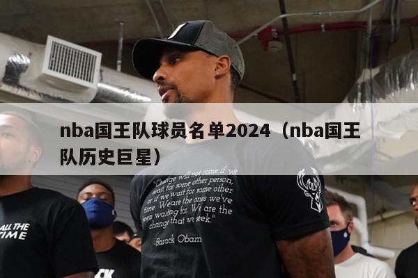 nba国王队球员名单2024（nba国王队历史巨星）-第1张图片-足球直播_足球免费在线高清直播_足球视频在线观看无插件-24直播网