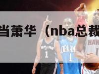 nba总裁亚当萧华（nba总裁亚当萧华女儿）-第1张图片-足球直播_足球免费在线高清直播_足球视频在线观看无插件-24直播网