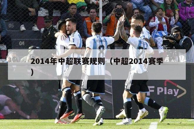 2014年中超联赛规则（中超2014赛季）-第1张图片-足球直播_足球免费在线高清直播_足球视频在线观看无插件-24直播网