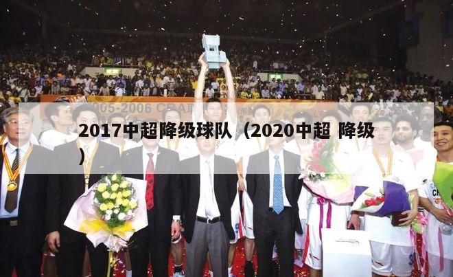 2017中超降级球队（2020中超 降级）-第1张图片-足球直播_足球免费在线高清直播_足球视频在线观看无插件-24直播网