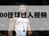 nba历史100佳球过人视频（nba历史最佳过人）-第1张图片-足球直播_足球免费在线高清直播_足球视频在线观看无插件-24直播网