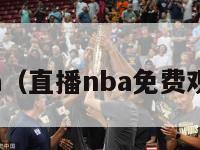 直播nba（直播nba免费观看回放）-第1张图片-足球直播_足球免费在线高清直播_足球视频在线观看无插件-24直播网