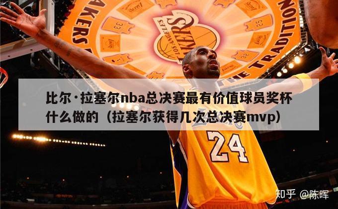 比尔·拉塞尔nba总决赛最有价值球员奖杯什么做的（拉塞尔获得几次总决赛mvp）-第1张图片-足球直播_足球免费在线高清直播_足球视频在线观看无插件-24直播网