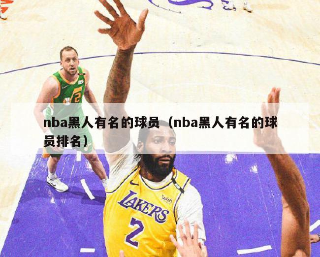 nba黑人有名的球员（nba黑人有名的球员排名）-第1张图片-足球直播_足球免费在线高清直播_足球视频在线观看无插件-24直播网