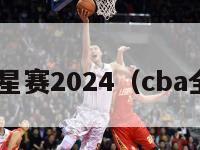 cba全明星赛2024（cba全明星赛）-第1张图片-足球直播_足球免费在线高清直播_足球视频在线观看无插件-24直播网