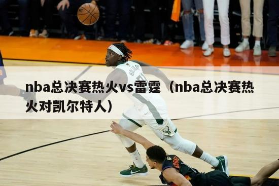 nba总决赛热火vs雷霆（nba总决赛热火对凯尔特人）-第1张图片-足球直播_足球免费在线高清直播_足球视频在线观看无插件-24直播网