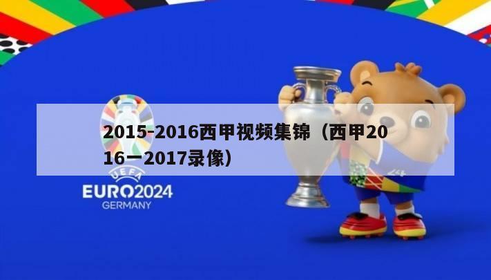 2015-2016西甲视频集锦（西甲2016一2017录像）-第1张图片-足球直播_足球免费在线高清直播_足球视频在线观看无插件-24直播网