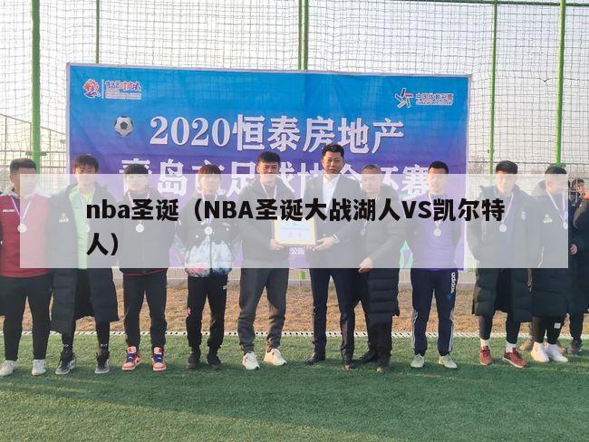 nba圣诞（NBA圣诞大战湖人VS凯尔特人）-第1张图片-足球直播_足球免费在线高清直播_足球视频在线观看无插件-24直播网