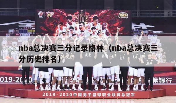 nba总决赛三分记录格林（nba总决赛三分历史排名）-第1张图片-足球直播_足球免费在线高清直播_足球视频在线观看无插件-24直播网