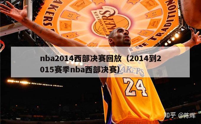 nba2014西部决赛回放（2014到2015赛季nba西部决赛）-第1张图片-足球直播_足球免费在线高清直播_足球视频在线观看无插件-24直播网