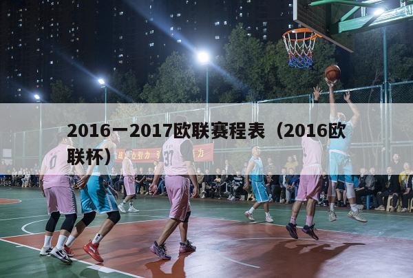 2016一2017欧联赛程表（2016欧联杯）-第1张图片-足球直播_足球免费在线高清直播_足球视频在线观看无插件-24直播网