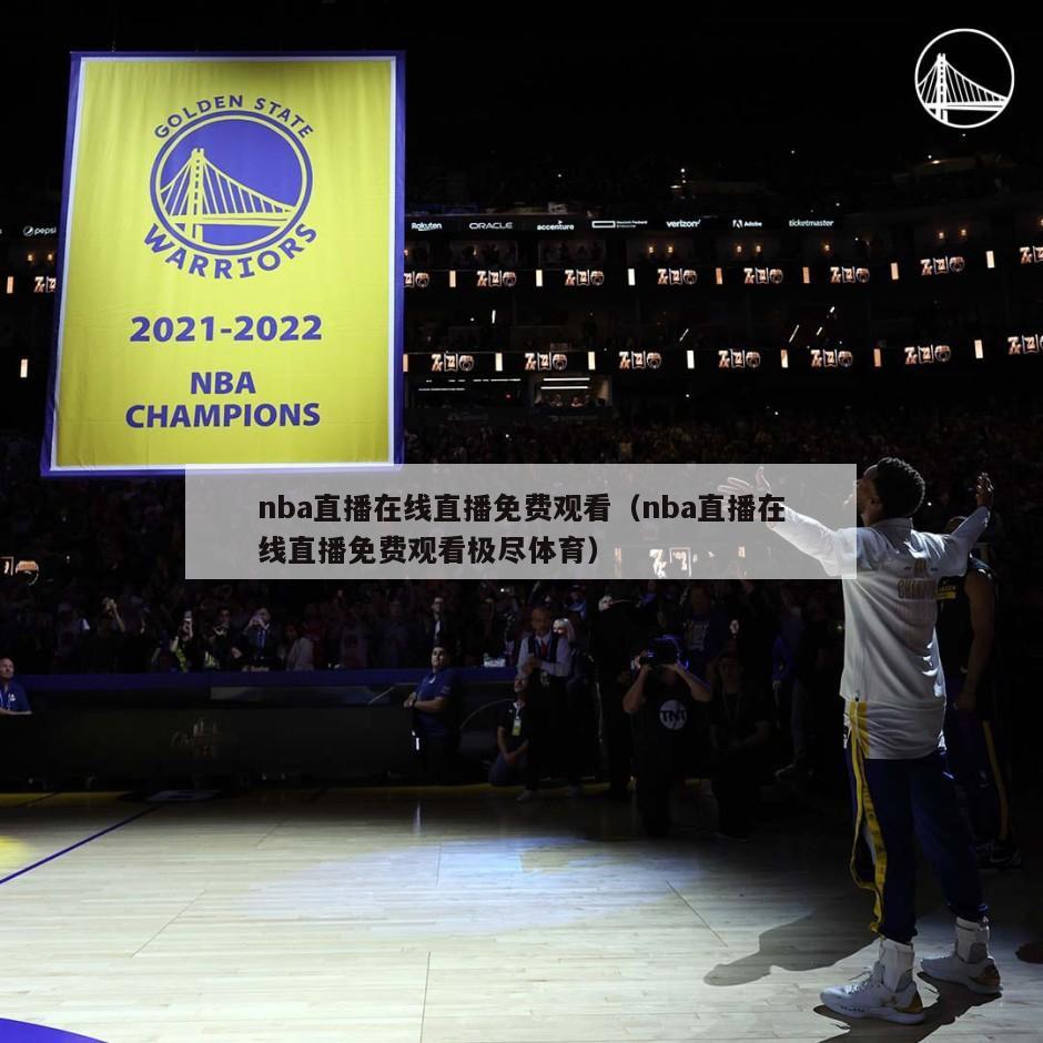 nba直播在线直播免费观看（nba直播在线直播免费观看极尽体育）-第1张图片-足球直播_足球免费在线高清直播_足球视频在线观看无插件-24直播网