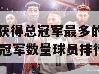 nba历史上获得总冠军最多的球员（nba历史获得总冠军数量球员排行）-第1张图片-足球直播_足球免费在线高清直播_足球视频在线观看无插件-24直播网